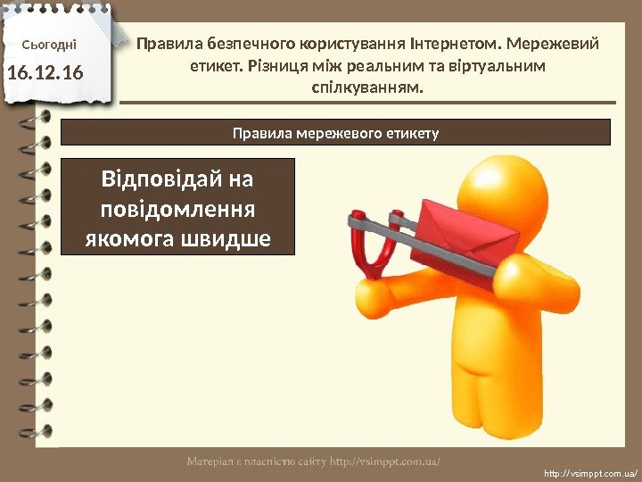 Сьогодн і 16. 12. 16 http: //vsimppt. com. ua/Правила мережевого етикету Відповідай на повідомлення