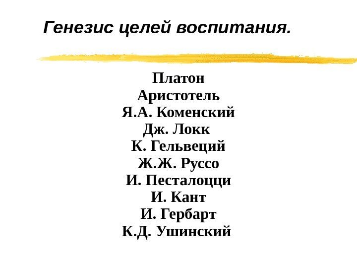   Генезис целей воспитания. Платон Аристотель Я. А. Коменский Дж. Локк К. Гельвеций