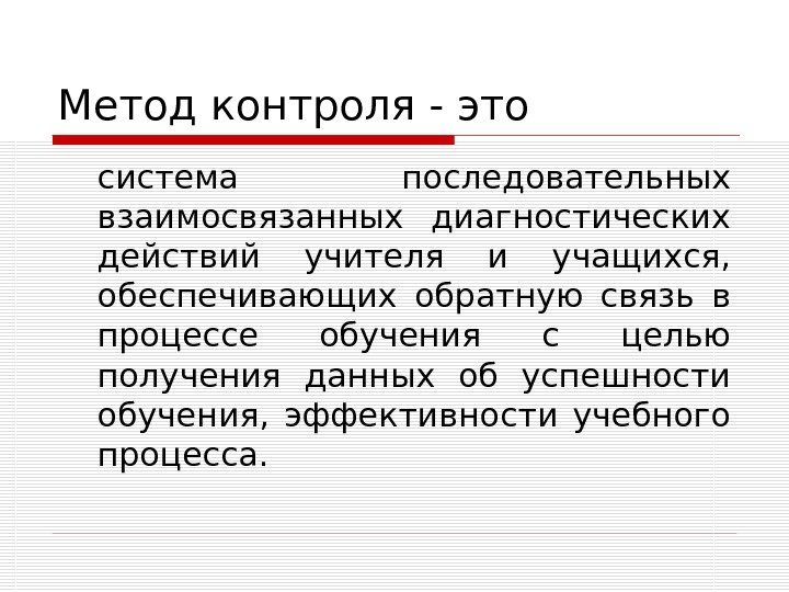   Метод контроля - это система последовательных взаимосвязанных диагностических действий учителя и учащихся,