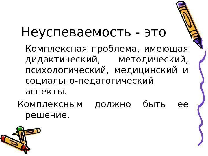   Неуспеваемость - это Комплексная проблема,  имеющая дидактический,  методический,  психологический,