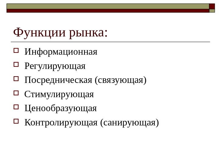 Функции рынка:  Информационная Регулирующая Посредническая (связующая) Стимулирующая Ценообразующая Контролирующая (санирующая) 