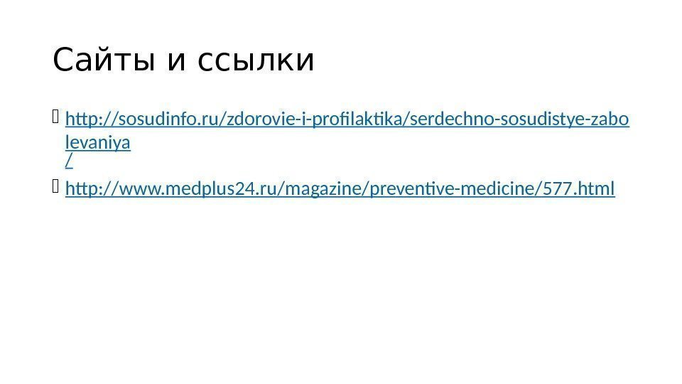 Сайты и ссылки http: //sosudinfo. ru/zdorovie-i-profilaktika/serdechno-sosudistye-zabo levaniya / http: //www. medplus 24. ru/magazine/preventive-medicine/577. html