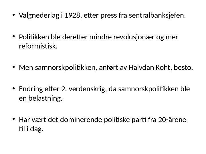  • Valgnederlag i 1928, etter press fra sentralbanksjefen.  • Politikken ble deretter