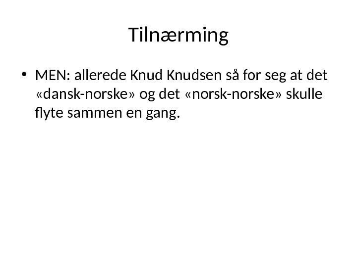 Tilnærming • MEN: allerede Knudsen så for seg at det  «dansk-norske» og det
