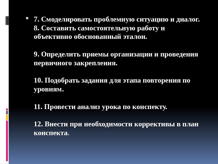  7. Смоделировать проблемную ситуацию и диалог. 8. Составить самостоятельную работу и объективно обоснованный