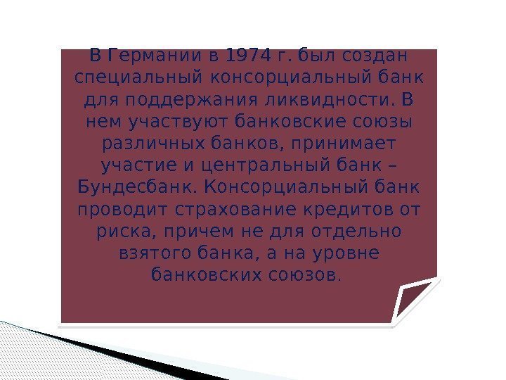 В Германии в 1974 г. был создан специальный консорциальный банк для поддержания ликвидности. В