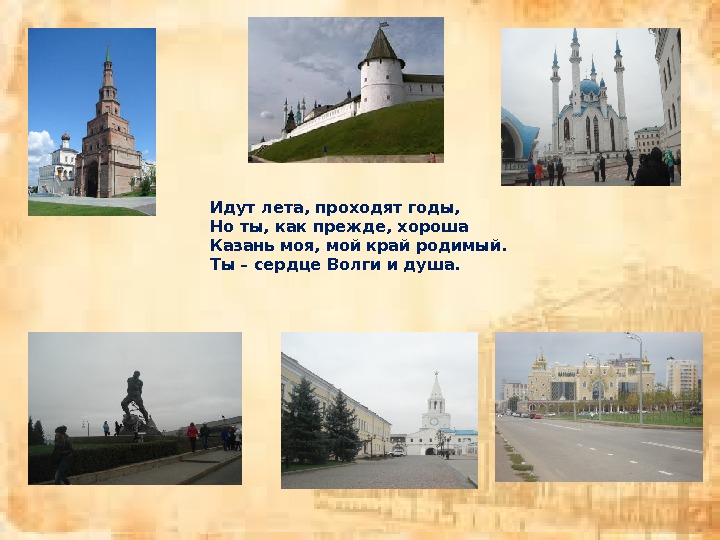 Идут лета, проходят годы, Но ты, как прежде, хороша Казань моя, мой край родимый.