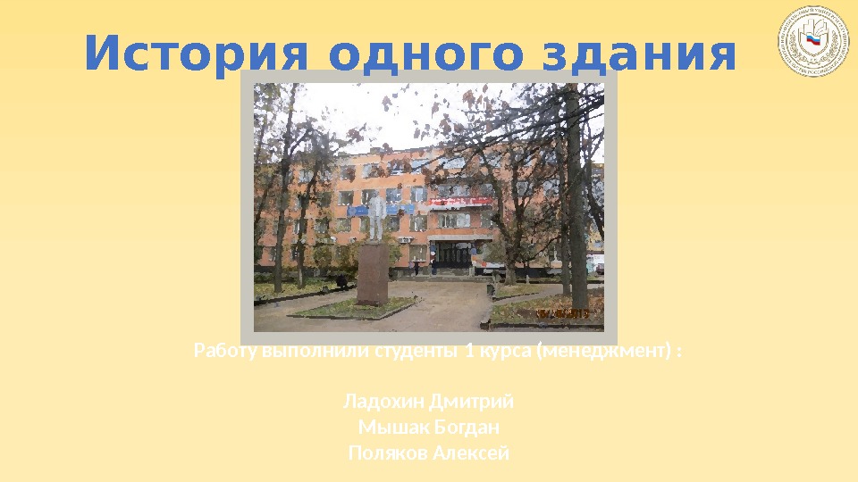   История одного здания Работу выполнили студенты 1 курса (менеджмент) : Ладохин Дмитрий