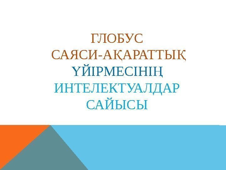 ГЛОБУС САЯСИ-А АРАТТЫ Қ Қ ЙІРМЕСІНІ  Ү Ң ИНТЕЛЕКТУАЛДАР САЙЫСЫ 