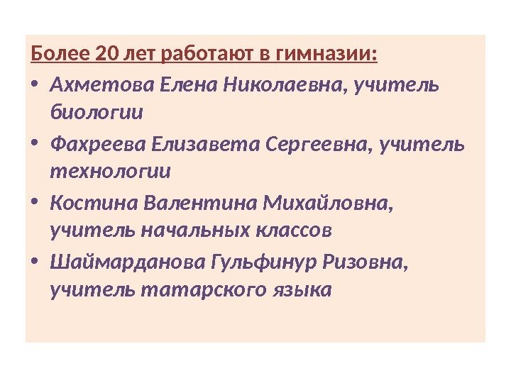 Более 20 лет работают в гимназии:  • Ахметова Елена Николаевна, учитель биологии •