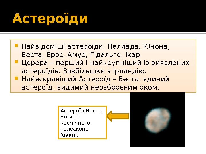 Астероїди Найвідоміші астероїди: Паллада, Юнона,  Веста, Ероc, Амур, Гідальго, Ікар.  Церера –