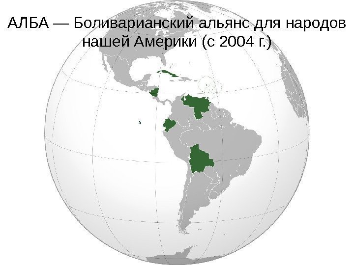 АЛБА — Боливарианский альянс для народов нашей Америки (с 2004 г. ) 