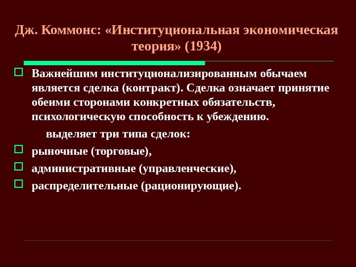 Дж. Коммонс:  «Институциональная экономическая теория» (1934) Важнейшим институционализированным обычаем является сделка (контракт). Сделка