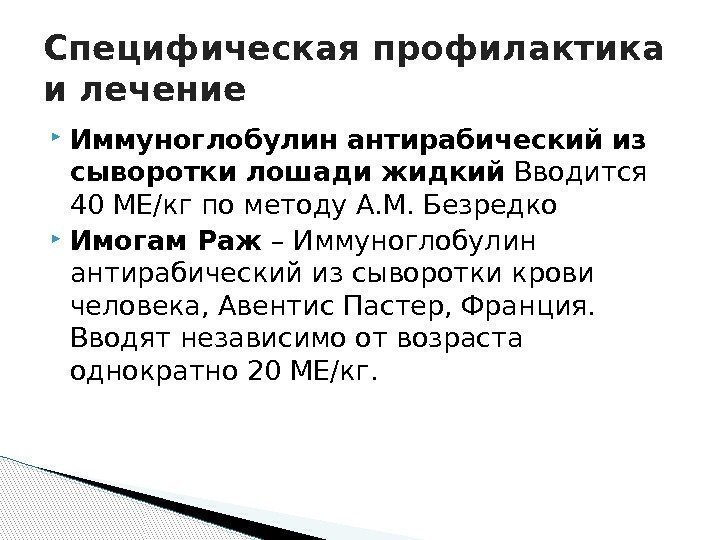  Иммуноглобулин антирабический из сыворотки лошади жидкий Вводится 40 МЕ/кг по методу А. М.