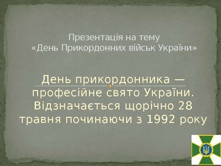 День прикордонника — професійне свято України.  Відзначається щорічно 28 травня починаючи з 1992