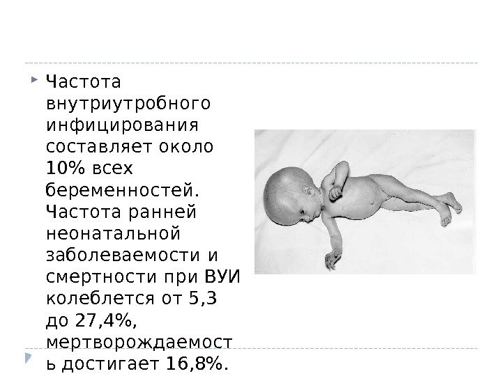  Частота внутриутробного инфицирования составляет около 10 всех беременностей.  Частота ранней неонатальной заболеваемости