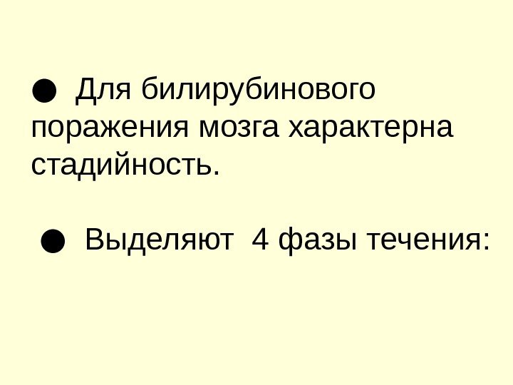 ●  Для билирубинового поражения мозга характерна стадийность.  ●  Выделяют 4 фазы