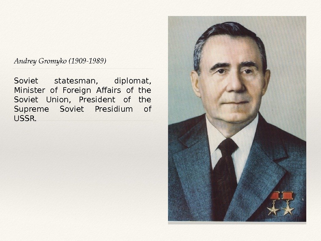 Andrey. Gromyko(19091989) Soviet statesman,  diplomat,  Minister of Foreign Affairs of the Soviet