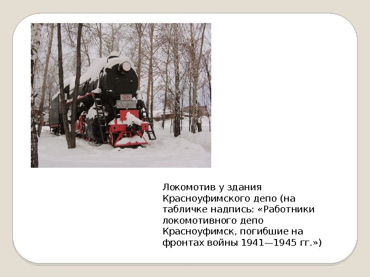 Локомотив у здания Красноуфимского депо (на табличке надпись:  «Работники локомотивного депо Красноуфимск, погибшие