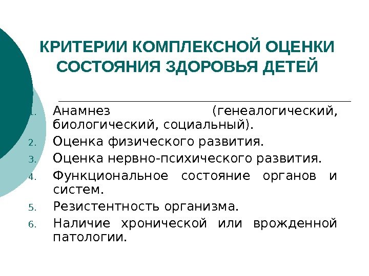 КРИТЕРИИ КОМПЛЕКСНОЙ ОЦЕНКИ СОСТОЯНИЯ ЗДОРОВЬЯ ДЕТЕЙ 1. Анамнез (генеалогический,  биологический, социальный). 2. Оценка