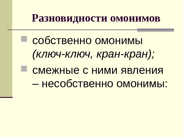 Разновидности омонимов собственно омонимы (ключ-ключ, кран-кран);  смежные с ними явления – несобственно омонимы: