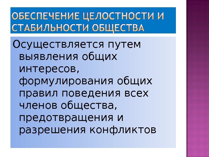 Осуществляется путем выявления общих  интересов,  формулирования общих правил поведения всех членов общества,