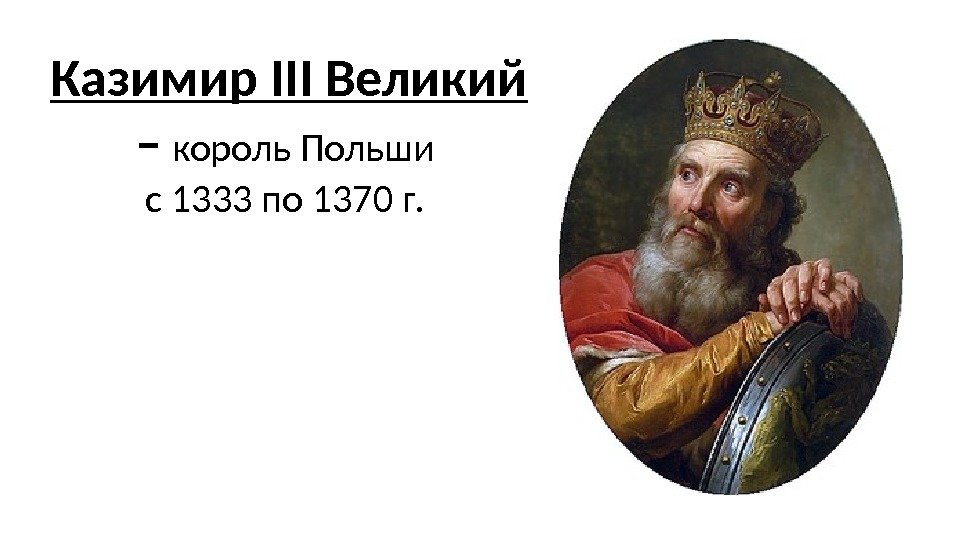 Казимир III Великий –  король Польши с 1333 по 1370 г.  