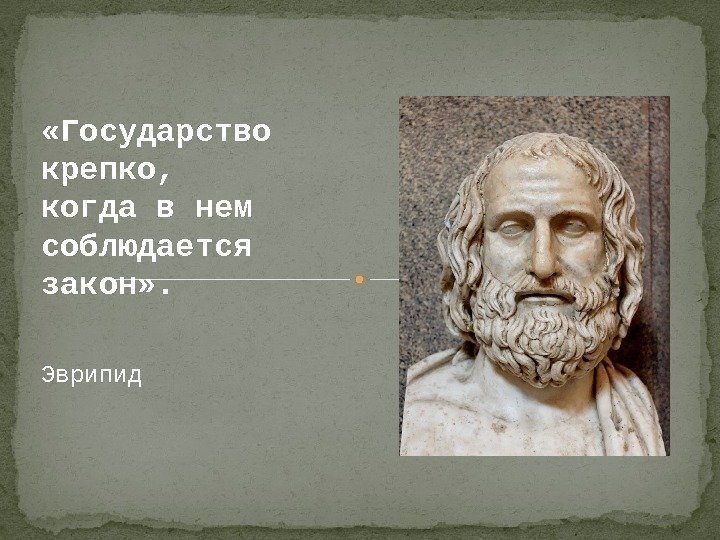  «Государство крепко,  когда в нем соблюдается закон» .    Эврипид