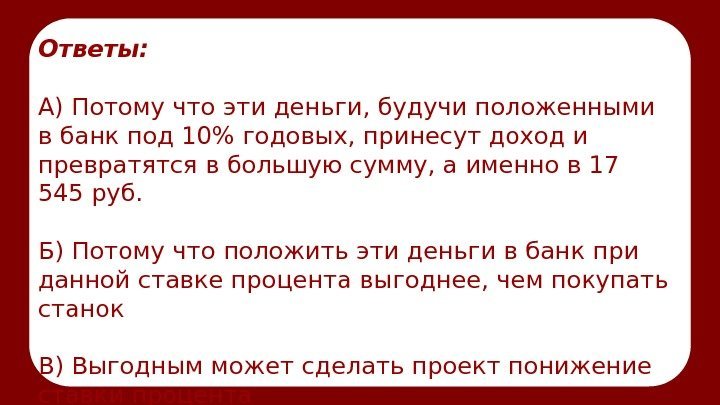 Ответы: А) Потому что эти деньги, будучи положенными в банк под 10 годовых, принесут