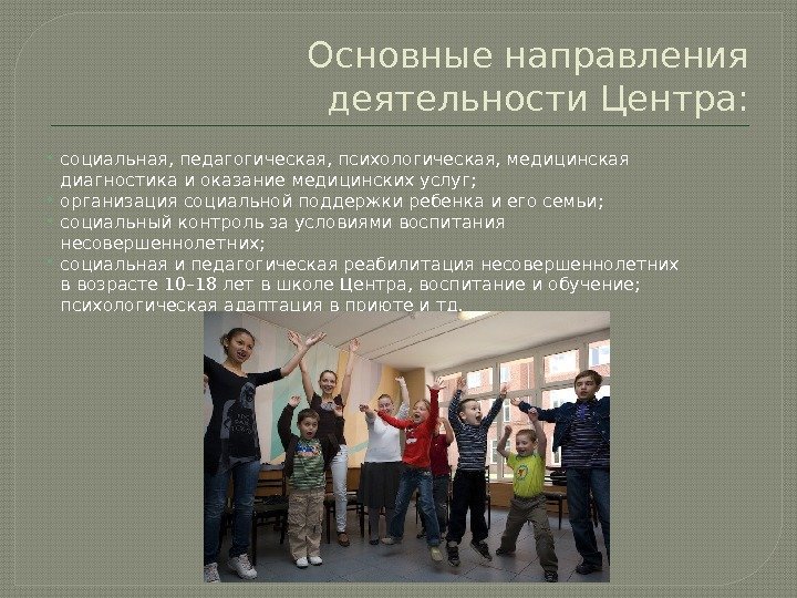 Основные направления деятельности Центра:  социальная, педагогическая, психологическая, медицинская диагностика и оказание медицинских услуг;