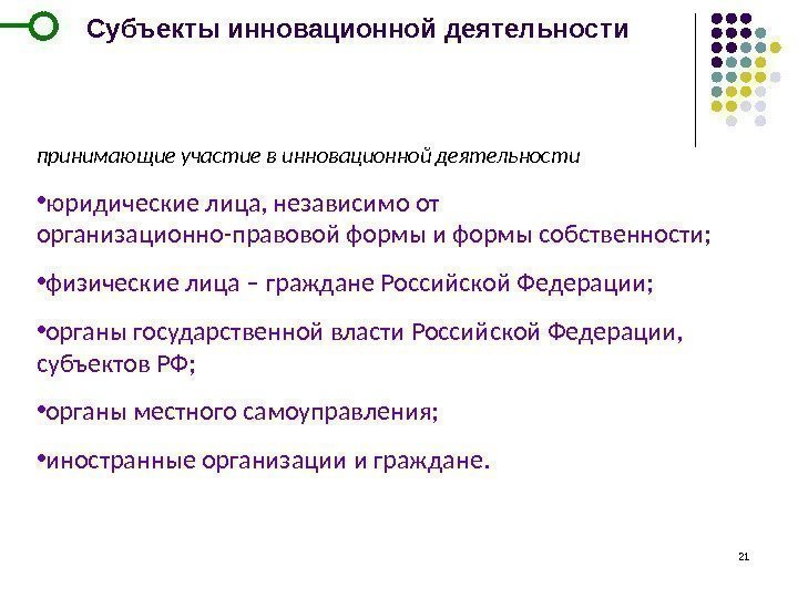 21 Субъекты инновационной деятельности принимающие участие в инновационной деятельности  • юридические лица, независимо