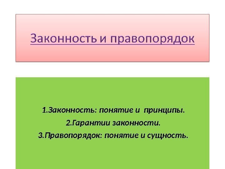  1. Законность: понятие и принципы. 2. Гарантии законности. 3. Правопорядок: понятие и сущность.