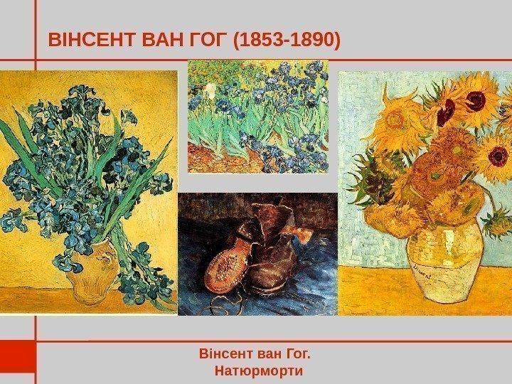 ВІНСЕНТ ВАН ГОГ (1853 -1890) Вінсент ван Гог. Натюрморти 