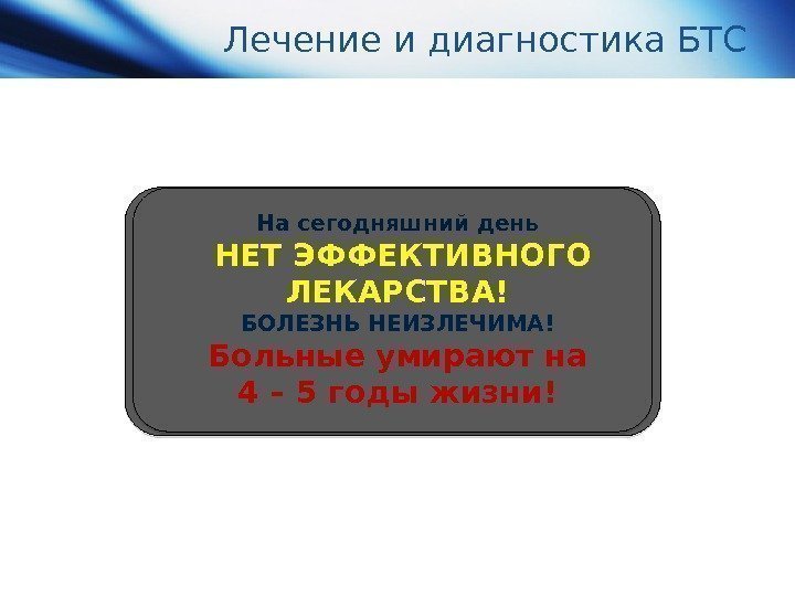 Лечение и диагностика БТС На сегодняшний день  НЕТ ЭФФЕКТИВНОГО ЛЕКАРСТВА! БОЛЕЗНЬ НЕИЗЛЕЧИМА! Больные