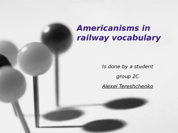 Americanisms in  railway vocabulary Is done by a student group 2 C Alexei