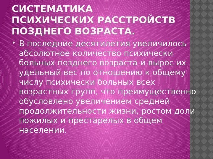 СИСТЕМАТИКА ПСИХИЧЕСКИХ РАССТРОЙСТВ ПОЗДНЕГО ВОЗРАСТА.  В последние десятилетия увеличилось абсолютное количество психически больных