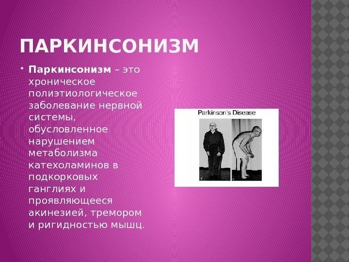 ПАРКИНСОНИЗМ Паркинсонизм – это хроническое полиэтиологическое заболевание нервной системы,  обусловленное нарушением метаболизма катехоламинов