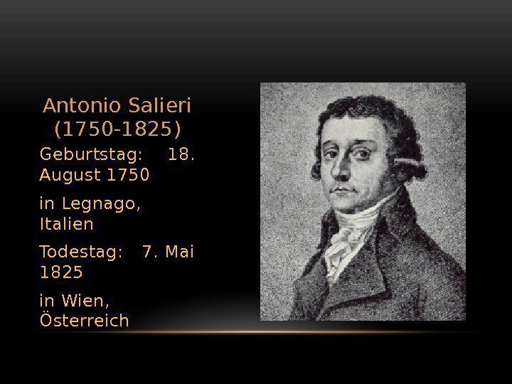 Antonio Salieri (1750 -1825) Geburtstag: 18.  August 1750 in Legnago,  Italien Todestag: