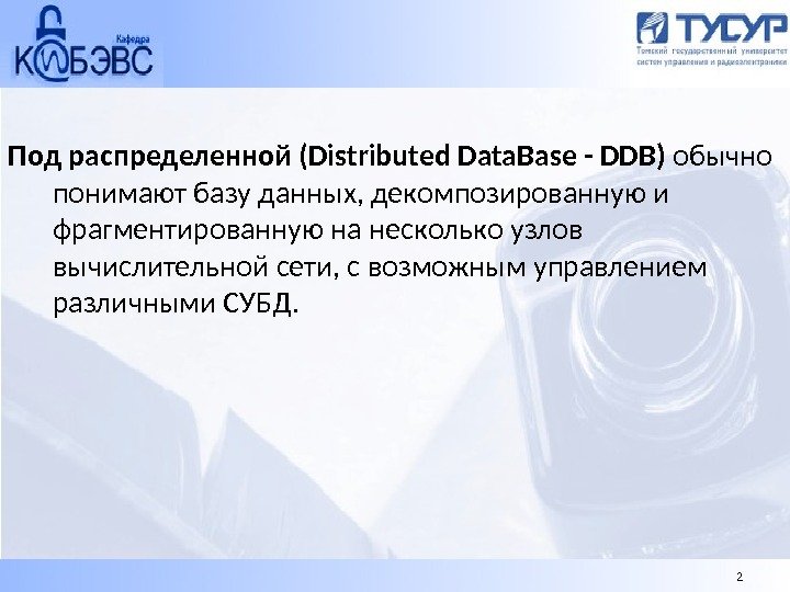 Под распределенной (Distributed Data. Base - DDB) обычно понимают базу данных, декомпозированную и фрагментированную