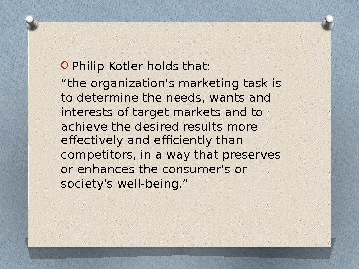 O Philip Kotler holds that: “ the organization's marketing task is to determine the