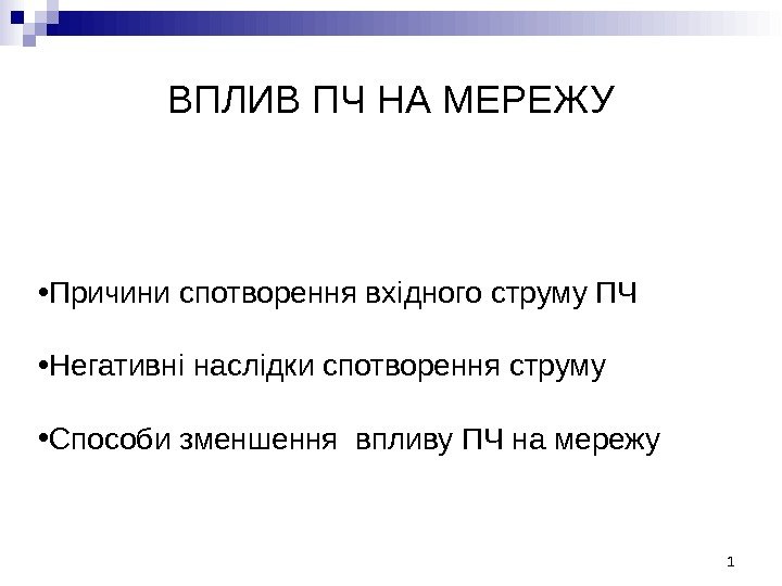 ВПЛИВ ПЧ НА МЕРЕЖУ 1 • Причини спотворення вхідного струму ПЧ • Негативні наслідки