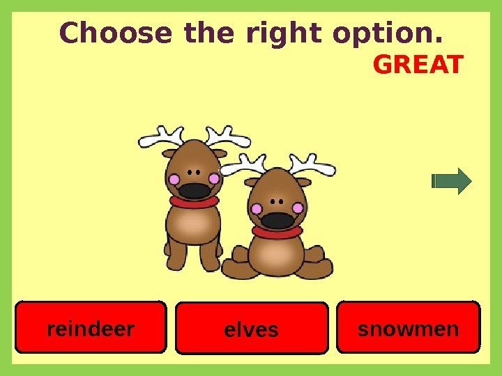 Choose the right option. snowmenreindeer elves GREAT 