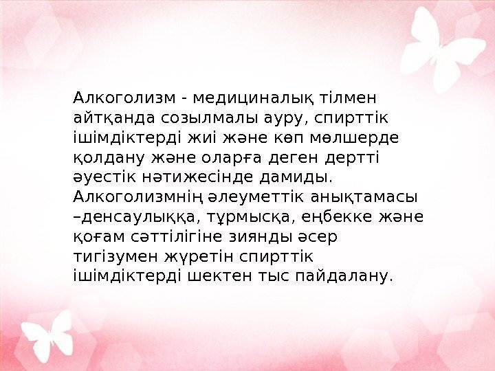 Алкоголизм - медициналық тілмен айтқанда созылмалы ауру, спирттік ішімдіктерді жиі және көп мөлшерде қолдану