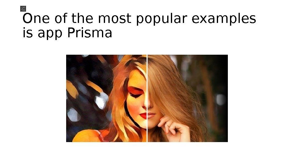 One of the most popular examples is app Prisma 