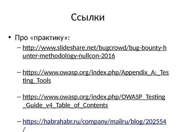 Ссылки • Про «практику» : – http: //www. slideshare. net/bugcrowd/bug-bounty-h unter-methodology-nullcon-2016  – https: