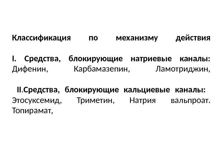 Классификация по механизму действия I.  Средства,  блокирующие натриевые каналы: Дифенин,  Карбамазепин,