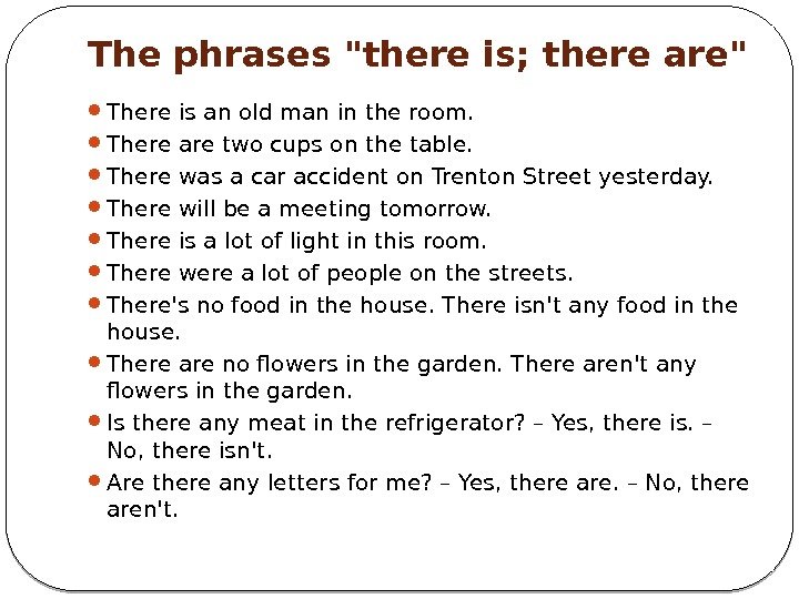 The phrases there is; there are There is an old man in the room.