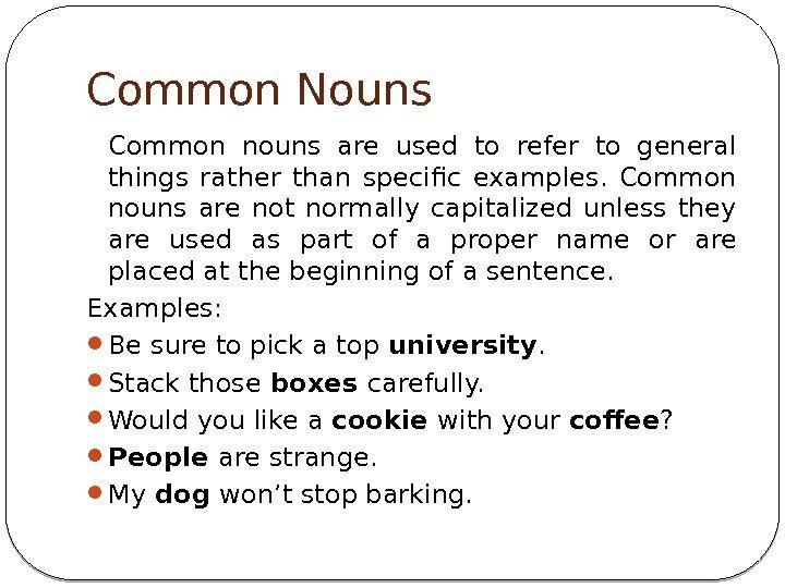 Common Nouns Common nouns are used to refer to general things rather than specific