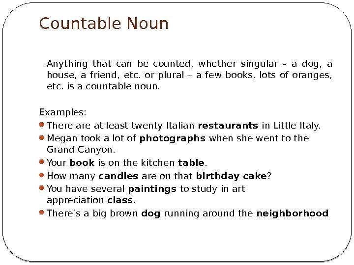 Countable Noun Anything that can be counted,  whether singular – a dog, 