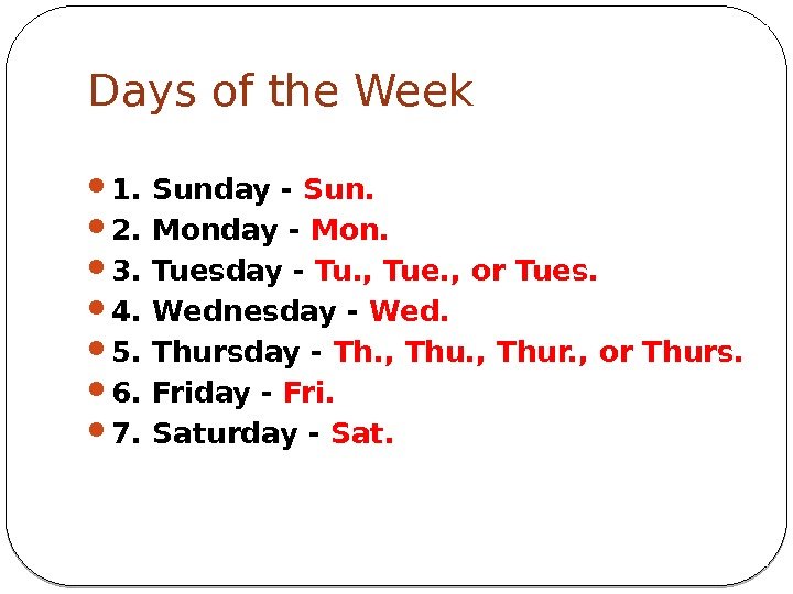 Days of the Week 1. Sunday - Sun.  2. Monday - Mon. 
